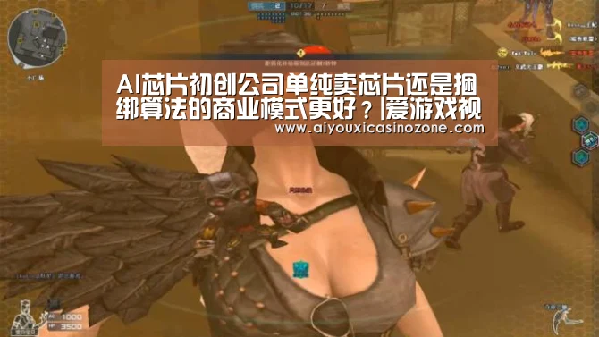 AI芯片初创公司单纯卖芯片还是捆绑算法的商业模式更好?|爱游戏视讯(图1) 爱游戏登录
