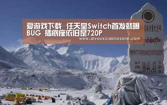 爱游戏下载-任天堂Switch首发就曝BUG 插底座依旧是720P(图2) 爱游戏视讯