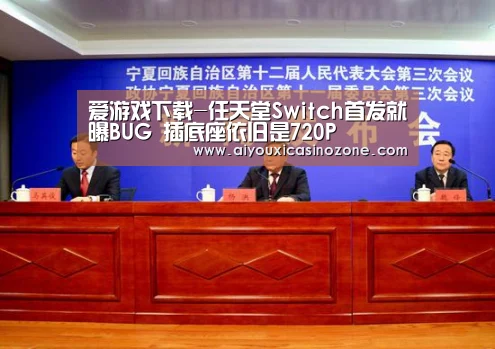 爱游戏下载-任天堂Switch首发就曝BUG 插底座依旧是720P(图3) 爱游戏视讯